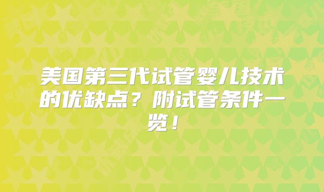 美国第三代试管婴儿技术的优缺点?附试管条件一览!
