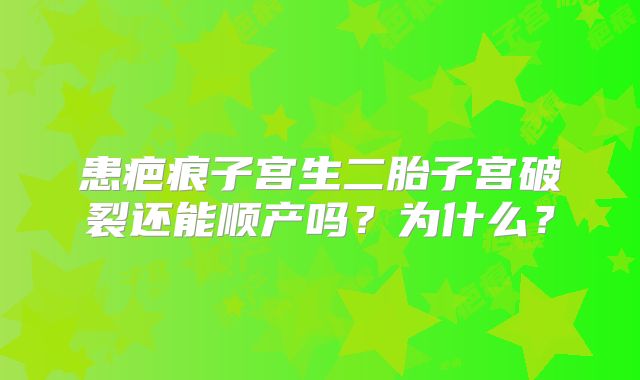 患疤痕子宫生二胎子宫破裂还能顺产吗？为什么？