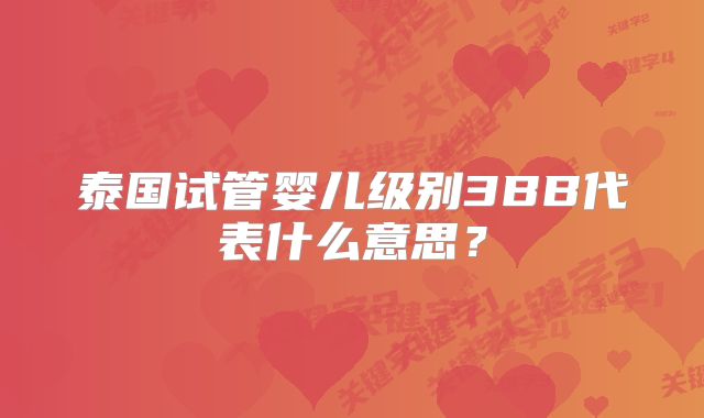 泰国试管婴儿级别3BB代表什么意思？