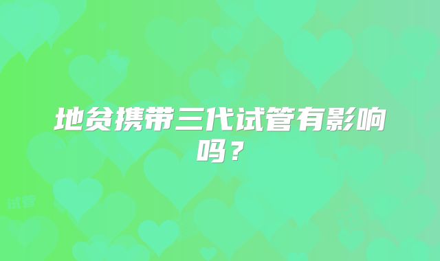 地贫携带三代试管有影响吗？
