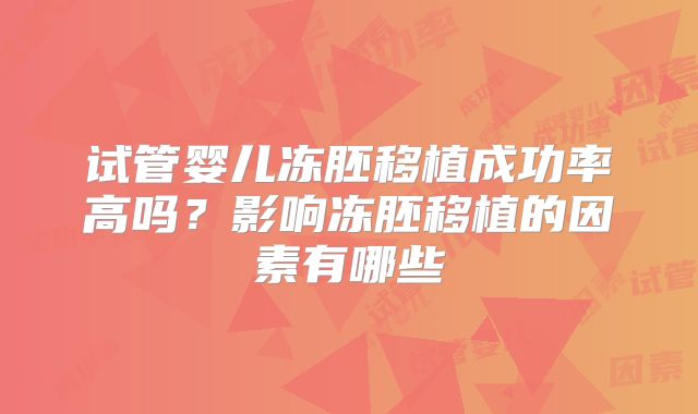 试管婴儿冻胚移植成功率高吗？影响冻胚移植的因素有哪些