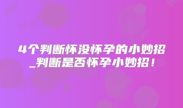 4个判断怀没怀孕的小妙招_判断是否怀孕小妙招！