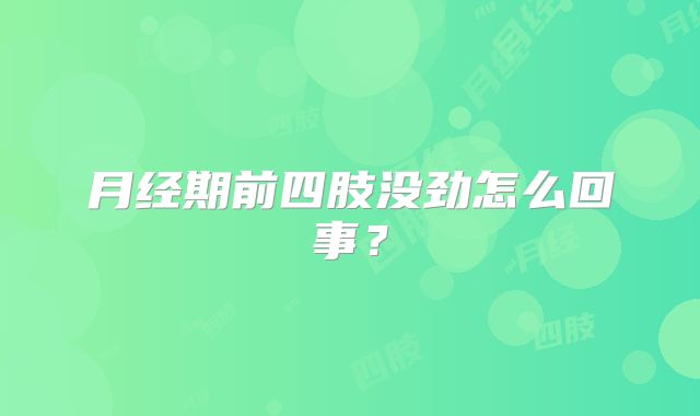 月经期前四肢没劲怎么回事？