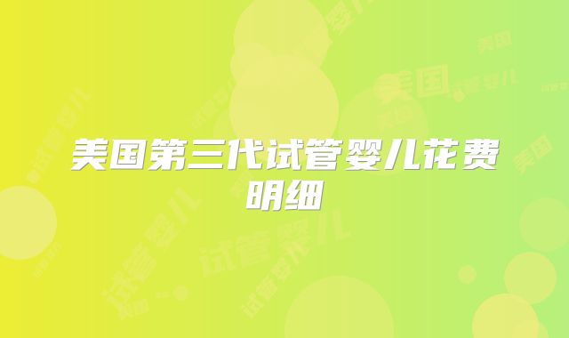美国第三代试管婴儿花费明细