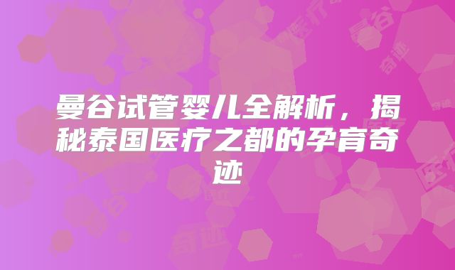 曼谷试管婴儿全解析，揭秘泰国医疗之都的孕育奇迹
