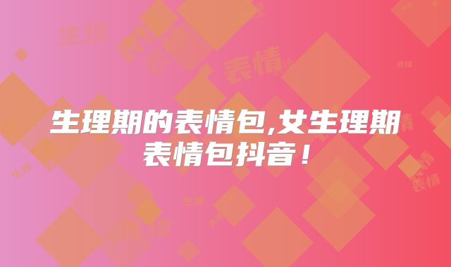 生理期的表情包,女生理期表情包抖音!