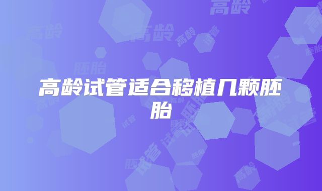 高龄试管适合移植几颗胚胎