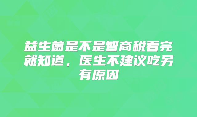 益生菌是不是智商税看完就知道,医生不建议吃另有原因
