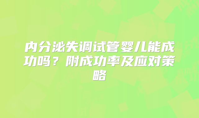 内分泌失调试管婴儿能成功吗？附成功率及应对策略