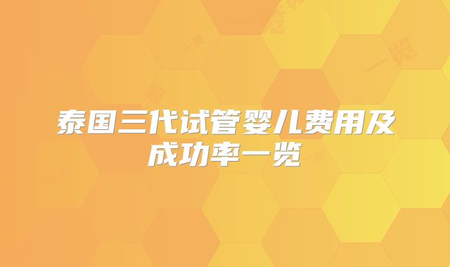 泰国三代试管婴儿费用及成功率一览