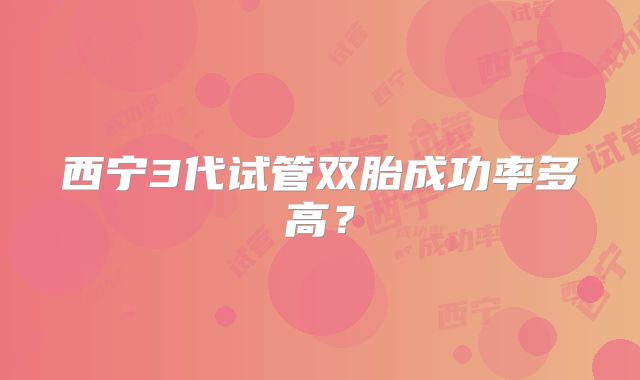 西宁3代试管双胎成功率多高？