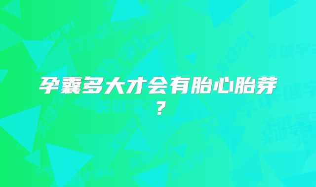 孕囊多大才会有胎心胎芽？