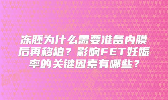 冻胚为什么需要准备内膜后再移植？影响FET妊娠率的关键因素有哪些？