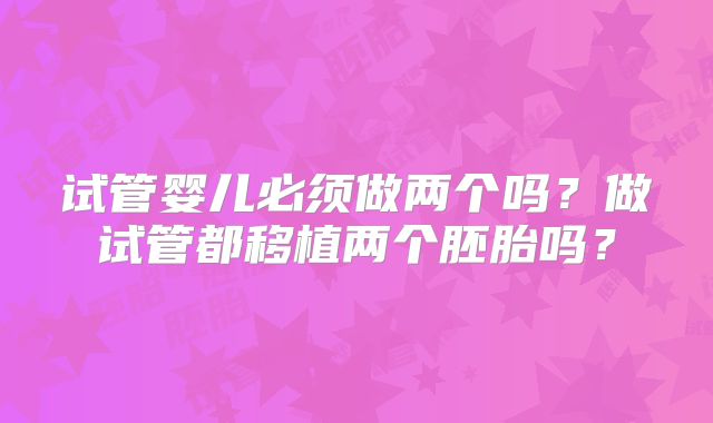试管婴儿必须做两个吗？做试管都移植两个胚胎吗？