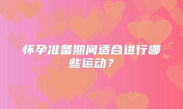 怀孕准备期间适合进行哪些运动？