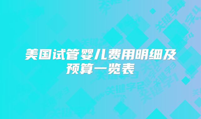 美国试管婴儿费用明细及预算一览表