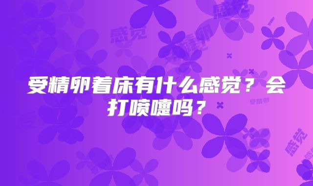 受精卵着床有什么感觉？会打喷嚏吗？
