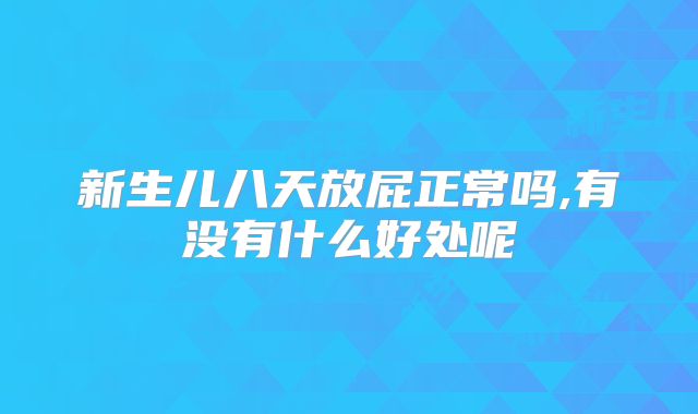 新生儿八天放屁正常吗,有没有什么好处呢