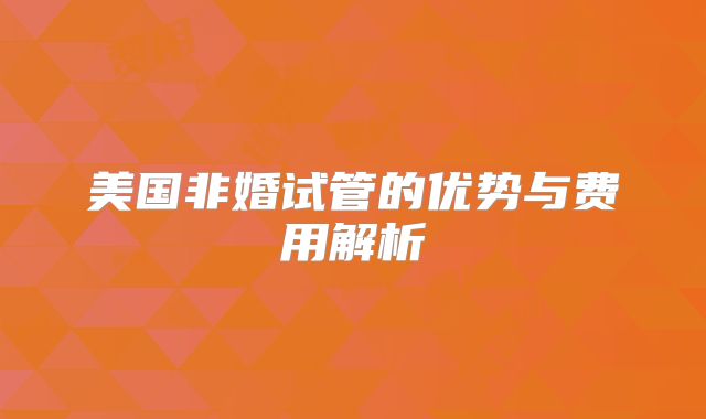 美国非婚试管的优势与费用解析