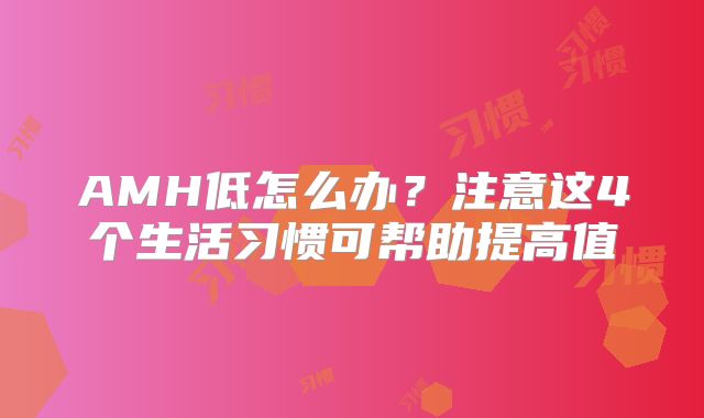 AMH低怎么办?注意这4个生活习惯可帮助提高值