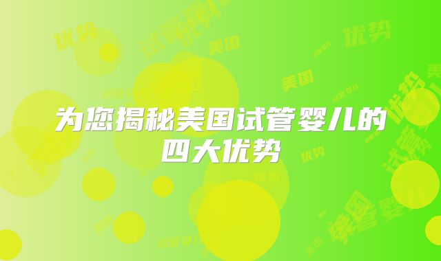 为您揭秘美国试管婴儿的四大优势