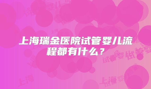 上海瑞金医院试管婴儿流程都有什么？