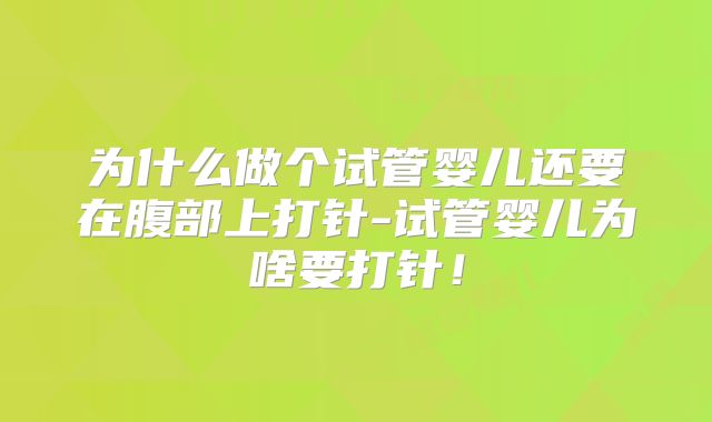 为什么做个试管婴儿还要在腹部上打针-试管婴儿为啥要打针!