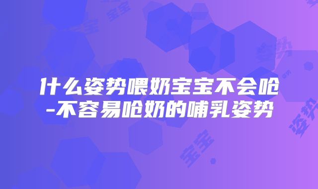 什么姿势喂奶宝宝不会呛-不容易呛奶的哺乳姿势