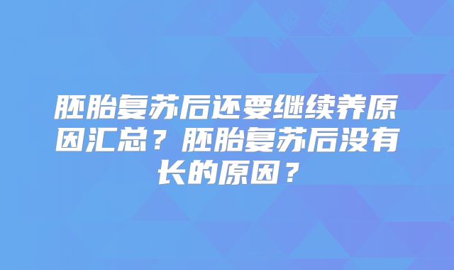 胚胎复苏后还要继续养原因汇总？胚胎复苏后没有长的原因？