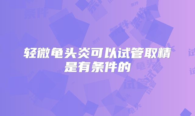 轻微龟头炎可以试管取精是有条件的