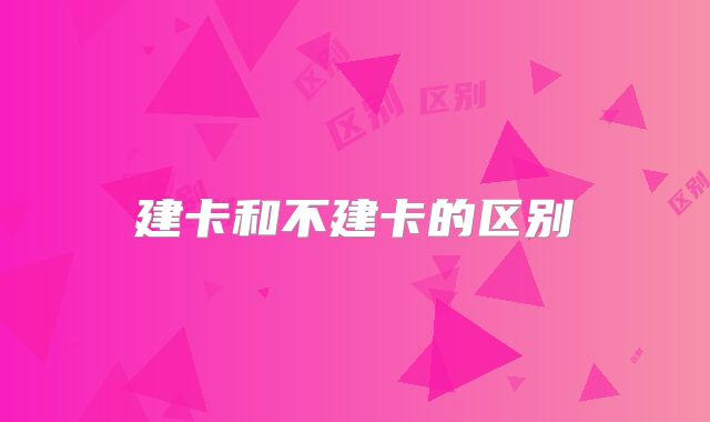建卡和不建卡的区别
