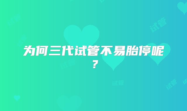 为何三代试管不易胎停呢？