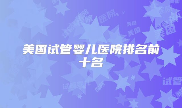 美国试管婴儿医院排名前十名