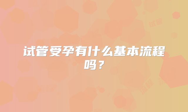 试管受孕有什么基本流程吗？