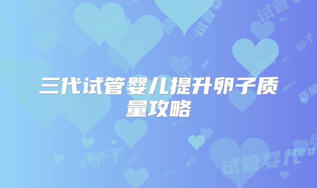 三代试管婴儿提升卵子质量攻略