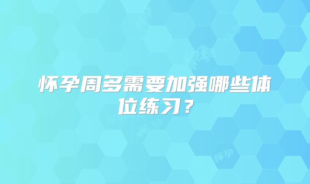 怀孕周多需要加强哪些体位练习？