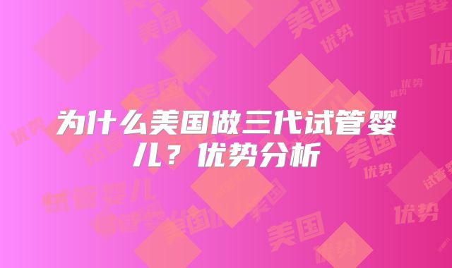 为什么美国做三代试管婴儿？优势分析