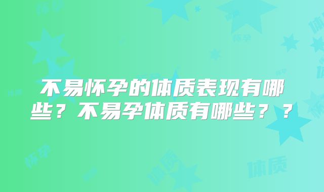 不易怀孕的体质表现有哪些？不易孕体质有哪些？？