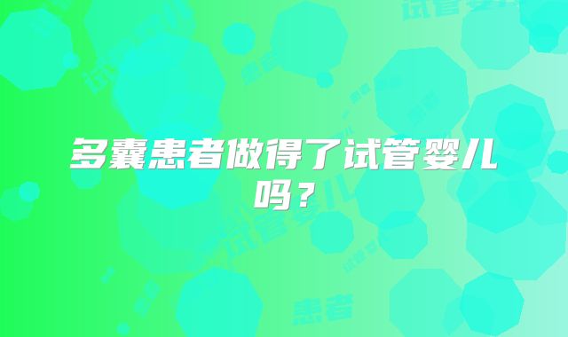 多囊患者做得了试管婴儿吗？