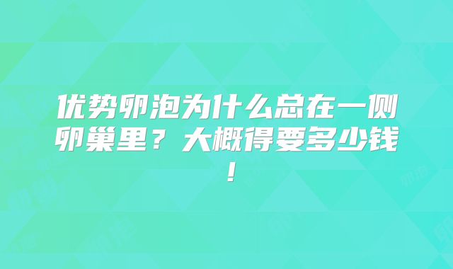 优势卵泡为什么总在一侧卵巢里？大概得要多少钱！