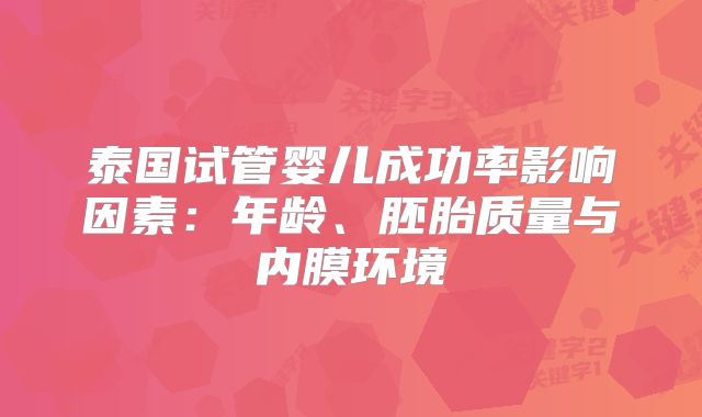泰国试管婴儿成功率影响因素：年龄、胚胎质量与内膜环境
