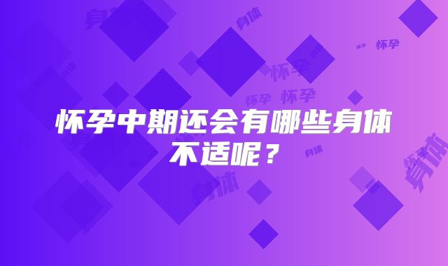 怀孕中期还会有哪些身体不适呢？