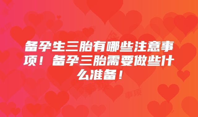 备孕生三胎有哪些注意事项！备孕三胎需要做些什么准备！