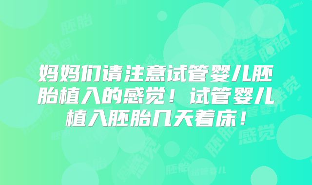妈妈们请注意试管婴儿胚胎植入的感觉!试管婴儿植入胚胎几天着床!