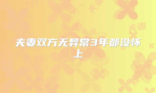 夫妻双方无异常3年都没怀上