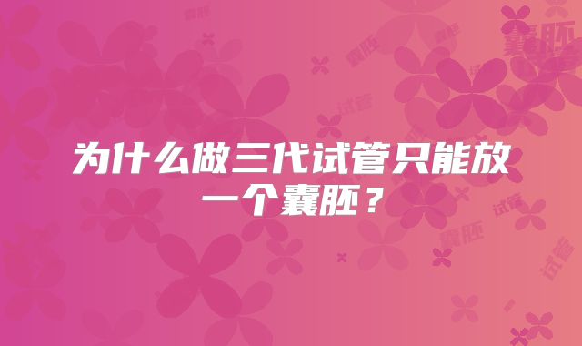 为什么做三代试管只能放一个囊胚？