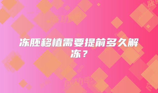 冻胚移植需要提前多久解冻？