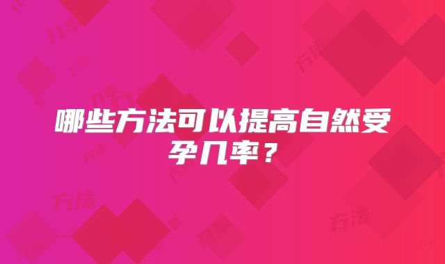 哪些方法可以提高自然受孕几率？