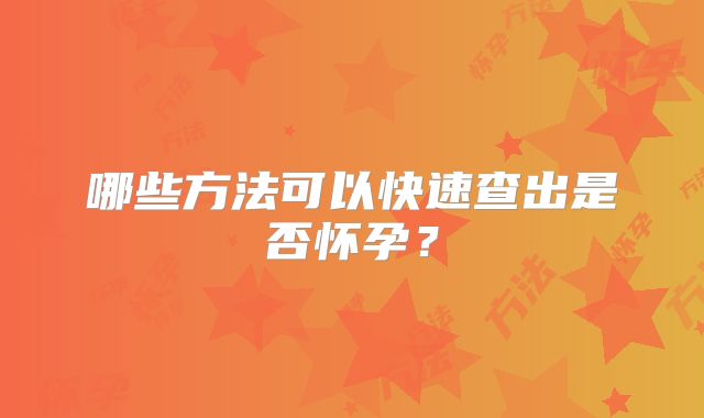 哪些方法可以快速查出是否怀孕？