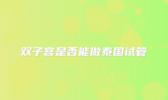 双子宫是否能做泰国试管